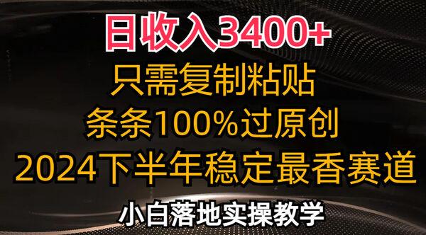 日收入3400+,只需复制粘贴,条条过原创,2024下半年最香赛道