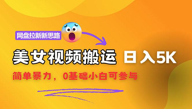 【新思路】视频搬运+网盘拉新,靠搬运每日5000+简单暴力,0基础小白可参与