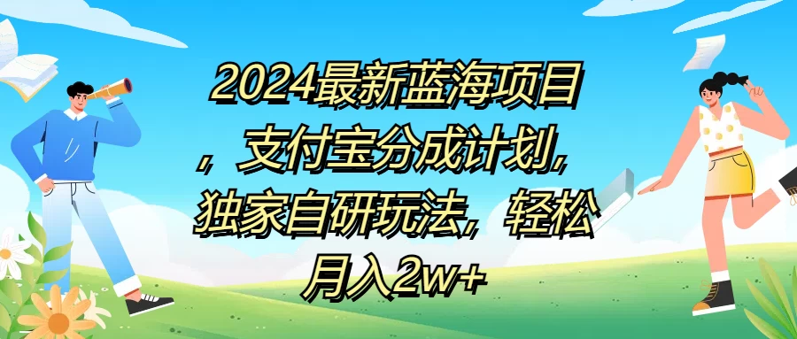 2024最新蓝海项目,支付宝分成计划,独家自研玩法,轻松月入2w+
