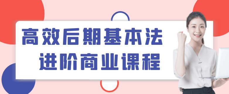 高效后期基本法进阶商业课程