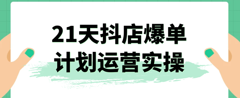 21天抖店爆单计划运营实操