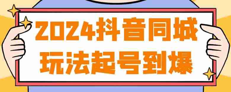 2024抖音同城玩法起号到爆