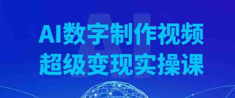 AI数字制作视频超级变现实操课