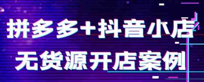 拼多多+抖音小店无货源开店案例