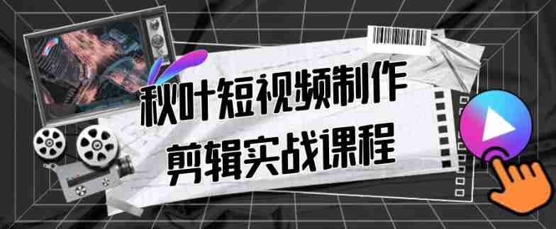 秋叶短视频制作剪辑实战课程