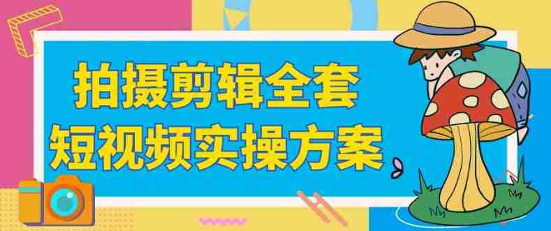拍摄剪辑全套短视频实操方案