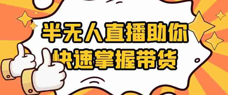 半无人直播助你快速掌握带货
