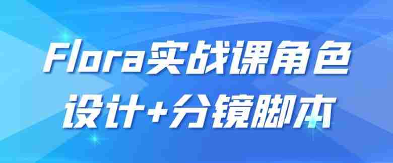 Flora实战课角色设计+分镜脚本