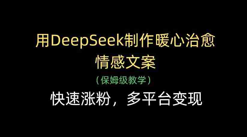 用DeepSeek制作暖心治愈情感文案，多平台变现，快速涨粉