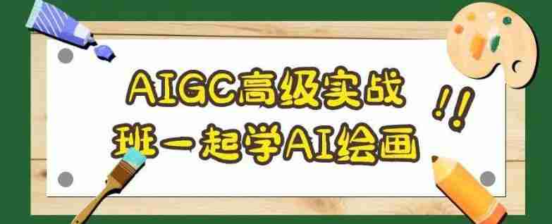 AIGC高级实战班一起学AI绘画